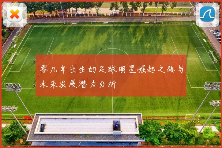 零几年出生的足球明星崛起之路与未来发展潜力分析